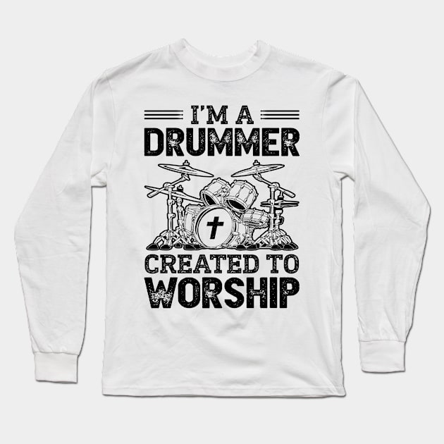 I'm A Drummer Created To Worship Long Sleeve T-Shirt by DanYoungOfficial